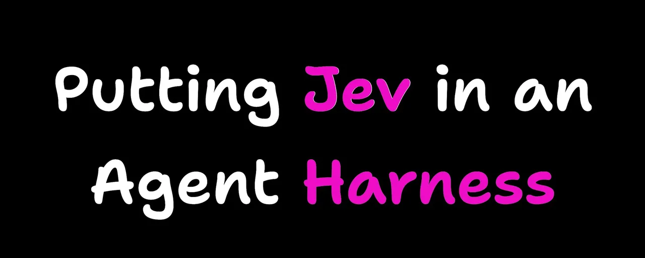 图片为黑底白字配粉红色字体的标题,内容为“Putting Jev in an Agent Harness”。该图片位于介绍Jev在开放智能体工具集中的应用上下文之前,可能是作为引言或过渡部分,为读者呈现Jev被整合到智能体框架中的主题,为后续介绍Jev在循环中运行、工具调用和结构化输出等内容做铺垫。